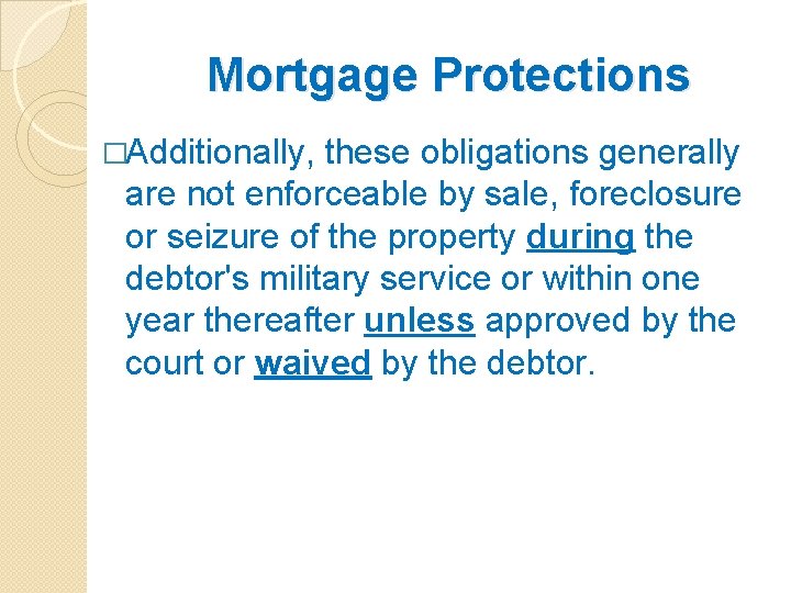 Mortgage Protections �Additionally, these obligations generally are not enforceable by sale, foreclosure or seizure