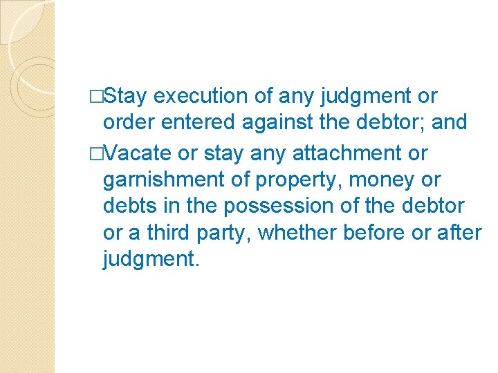 �Stay execution of any judgment or order entered against the debtor; and �Vacate or