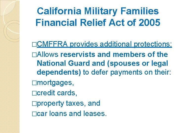 California Military Families Financial Relief Act of 2005 �CMFFRA provides additional protections: �Allows reservists