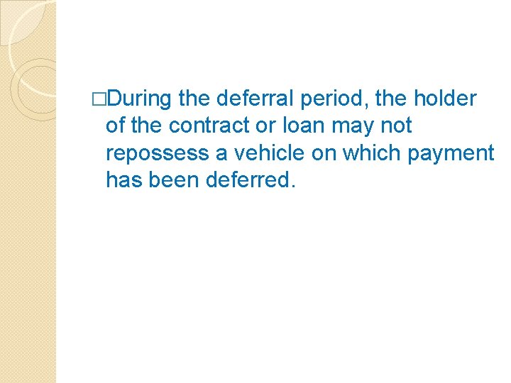 �During the deferral period, the holder of the contract or loan may not repossess