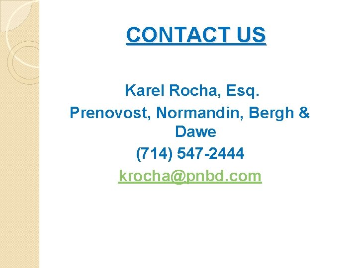 CONTACT US Karel Rocha, Esq. Prenovost, Normandin, Bergh & Dawe (714) 547 -2444 krocha@pnbd.