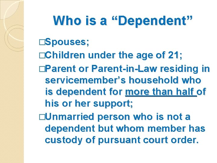 Who is a “Dependent” �Spouses; �Children under the age of 21; �Parent or Parent-in-Law