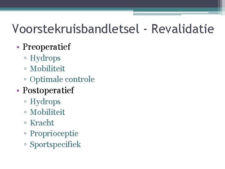 Voorstekruisbandletsel - Revalidatie • Preoperatief ▫ Hydrops ▫ Mobiliteit ▫ Optimale controle • Postoperatief