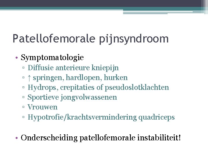 Patellofemorale pijnsyndroom • Symptomatologie ▫ ▫ ▫ Diffusie anterieure kniepijn ↑ springen, hardlopen, hurken