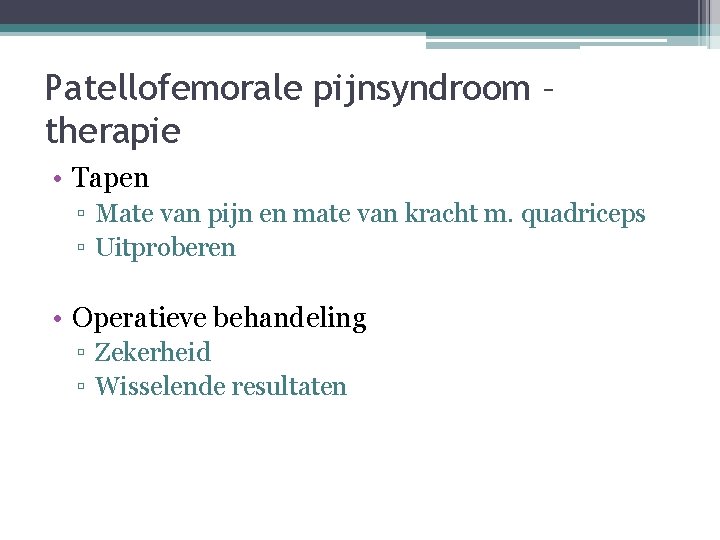 Patellofemorale pijnsyndroom – therapie • Tapen ▫ Mate van pijn en mate van kracht