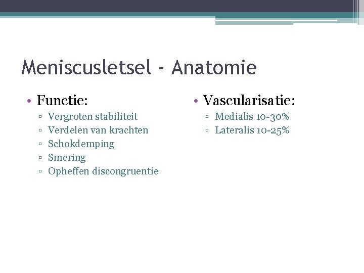 Meniscusletsel - Anatomie • Functie: ▫ ▫ ▫ Vergroten stabiliteit Verdelen van krachten Schokdemping