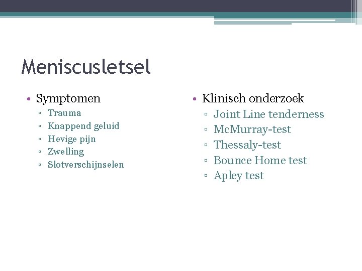 Meniscusletsel • Symptomen ▫ ▫ ▫ Trauma Knappend geluid Hevige pijn Zwelling Slotverschijnselen •