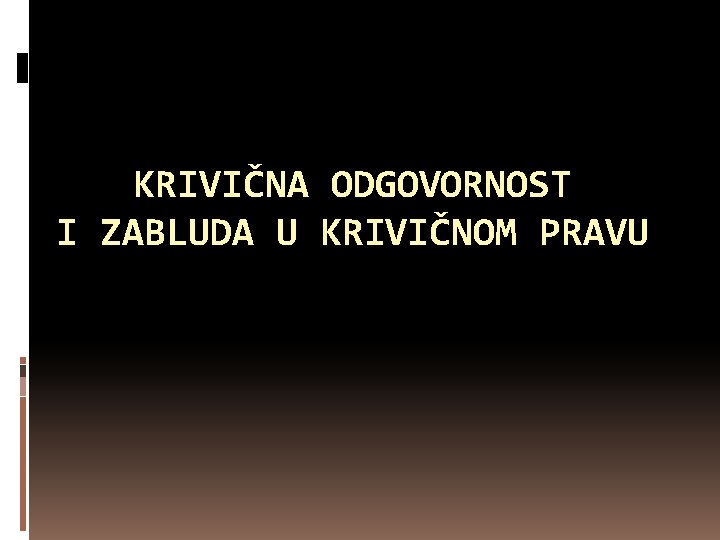 KRIVIČNA ODGOVORNOST I ZABLUDA U KRIVIČNOM PRAVU 