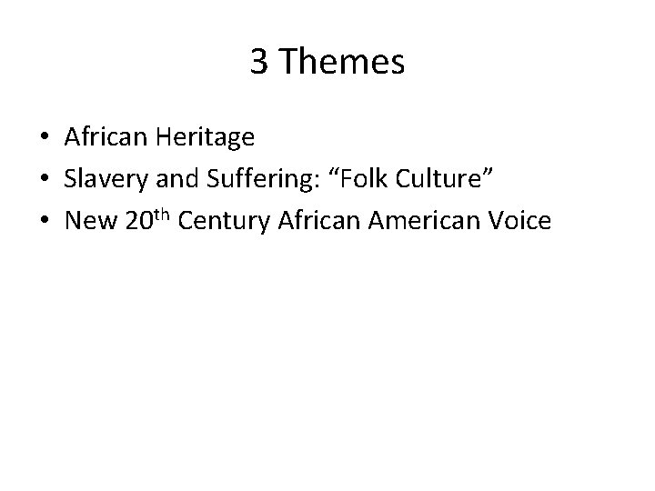 3 Themes • African Heritage • Slavery and Suffering: “Folk Culture” • New 20