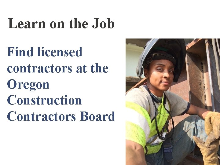 Learn on the Job Find licensed contractors at the Oregon Construction Contractors Board 