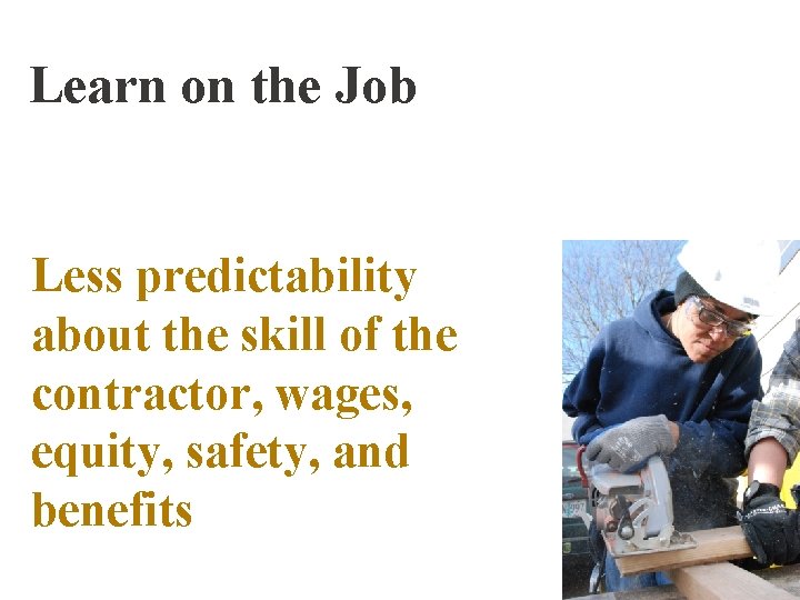Learn on the Job Less predictability about the skill of the contractor, wages, equity,