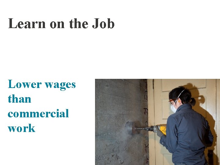Learn on the Job Lower wages than commercial work 