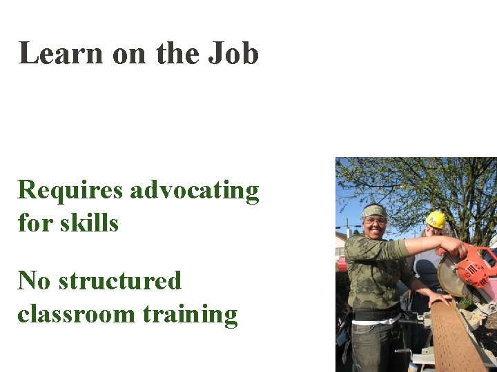 Learn on the Job Requires advocating for skills No structured classroom training 
