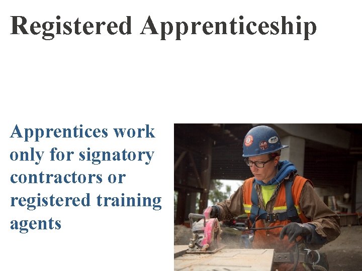 Registered Apprenticeship Apprentices work only for signatory contractors or registered training agents 