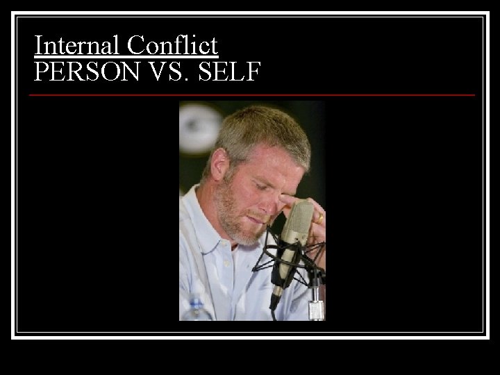 Internal Conflict PERSON VS. SELF 