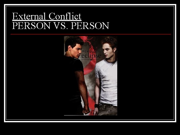 External Conflict PERSON VS. PERSON 