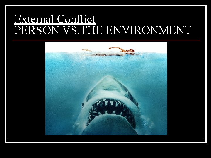 External Conflict PERSON VS. THE ENVIRONMENT 