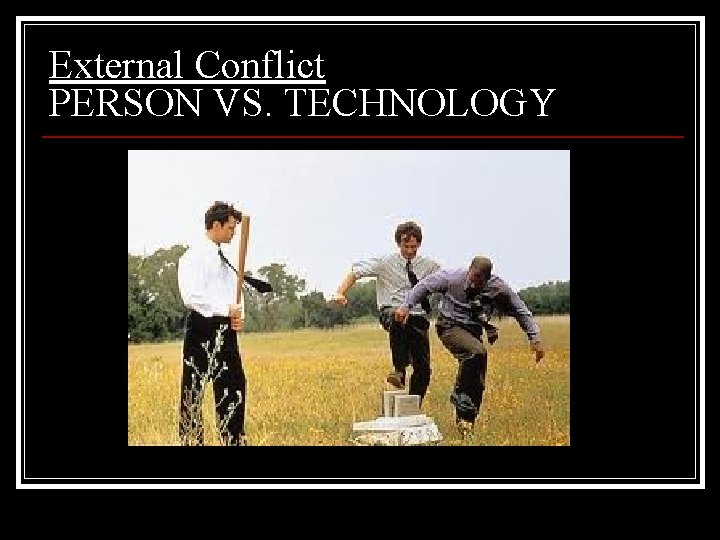 External Conflict PERSON VS. TECHNOLOGY 