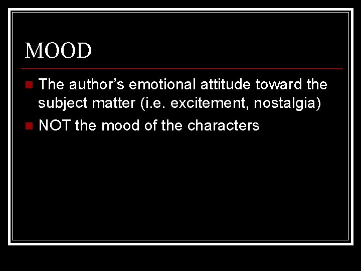 MOOD The author’s emotional attitude toward the subject matter (i. e. excitement, nostalgia) n