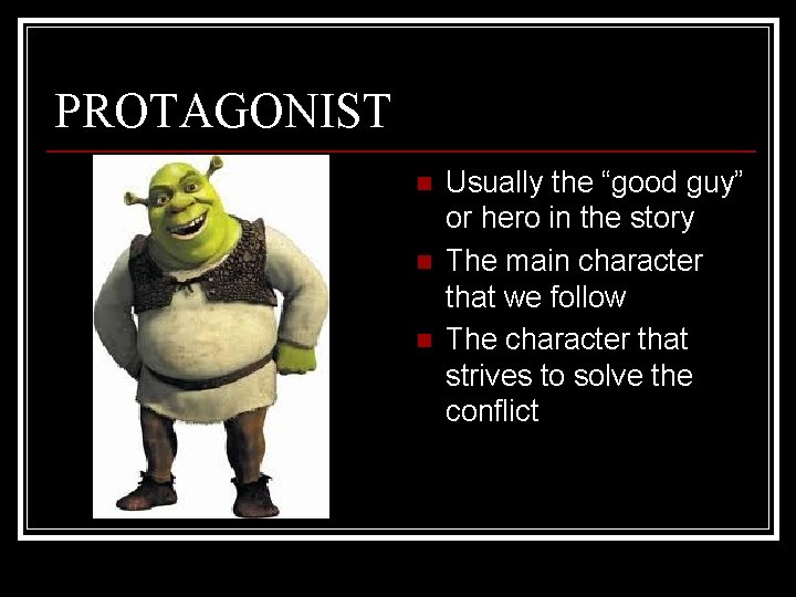 PROTAGONIST n n n Usually the “good guy” or hero in the story The