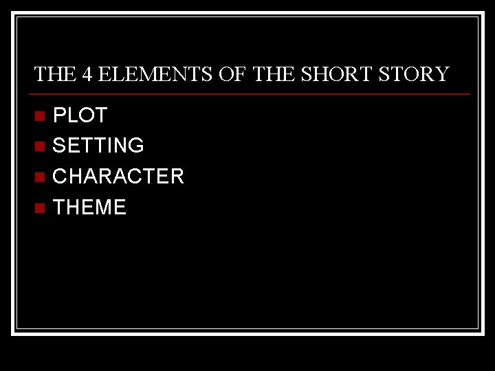 THE 4 ELEMENTS OF THE SHORT STORY PLOT n SETTING n CHARACTER n THEME