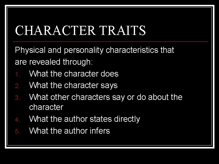 CHARACTER TRAITS Physical and personality characteristics that are revealed through: 1. What the character