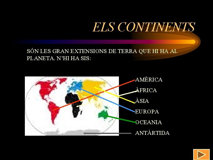 ELS CONTINENTS SÓN LES GRAN EXTENSIONS DE TERRA QUE HI HA AL PLANETA. N’HI