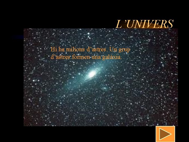 L’UNIVERS Hi ha milions d’astres. Un grup d’astres formen una galàxia. 