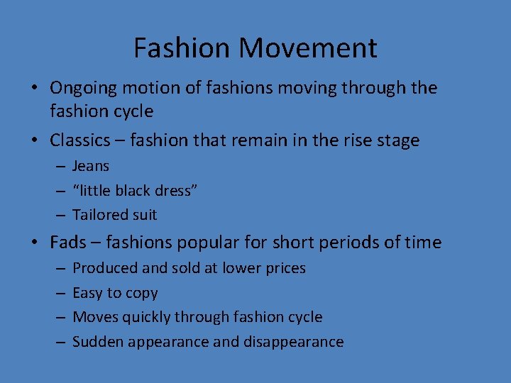 Fashion Movement • Ongoing motion of fashions moving through the fashion cycle • Classics