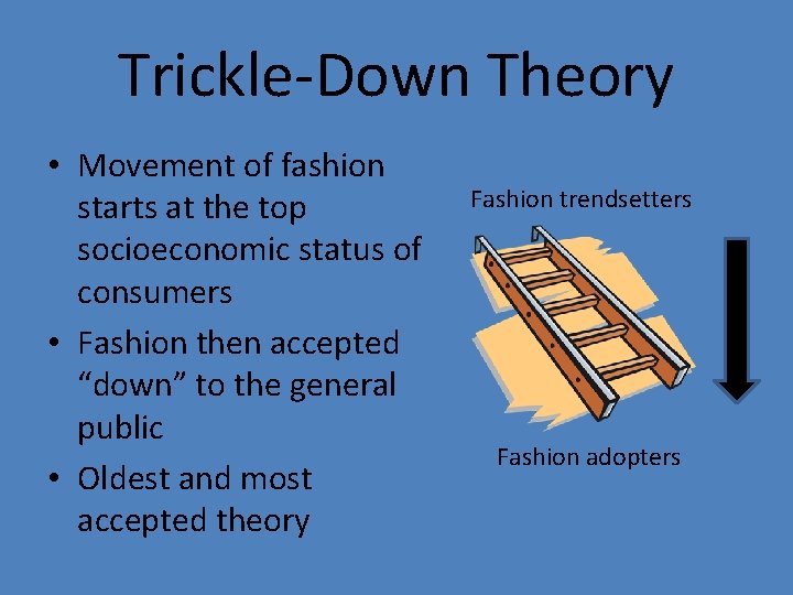 Trickle-Down Theory • Movement of fashion starts at the top socioeconomic status of consumers