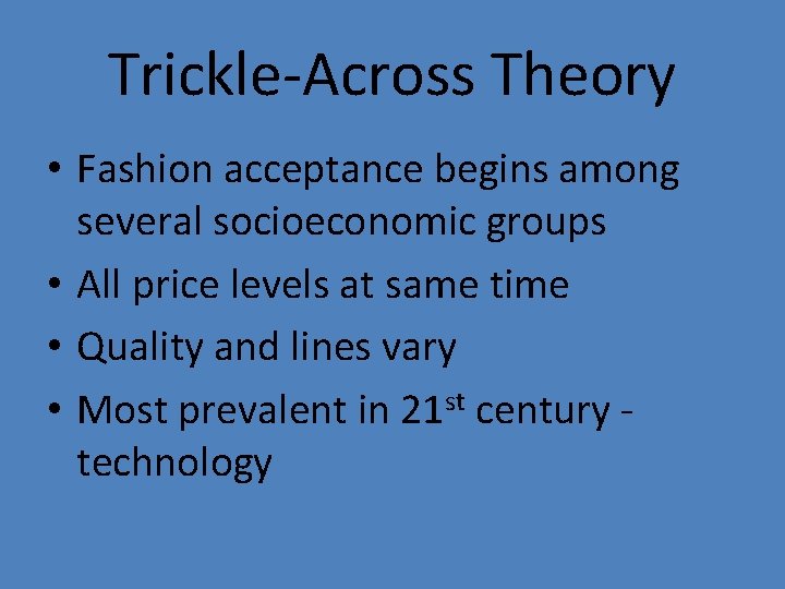 Trickle-Across Theory • Fashion acceptance begins among several socioeconomic groups • All price levels