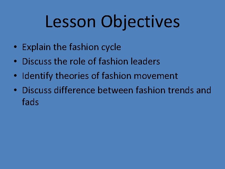 Lesson Objectives • • Explain the fashion cycle Discuss the role of fashion leaders