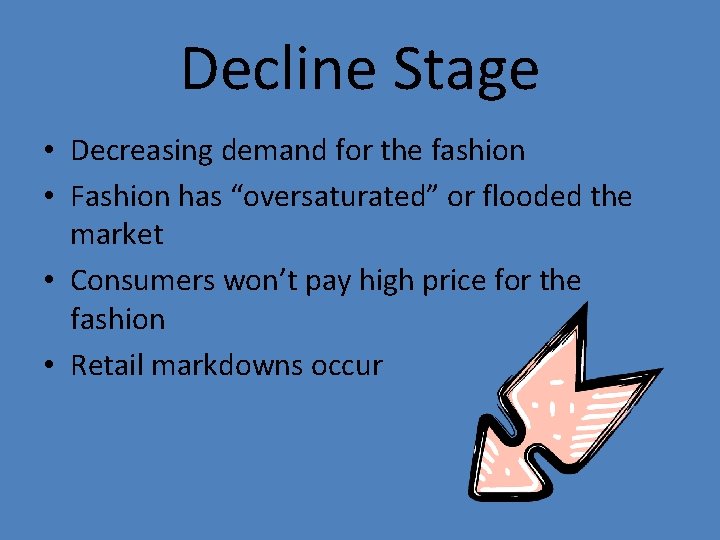 Decline Stage • Decreasing demand for the fashion • Fashion has “oversaturated” or flooded