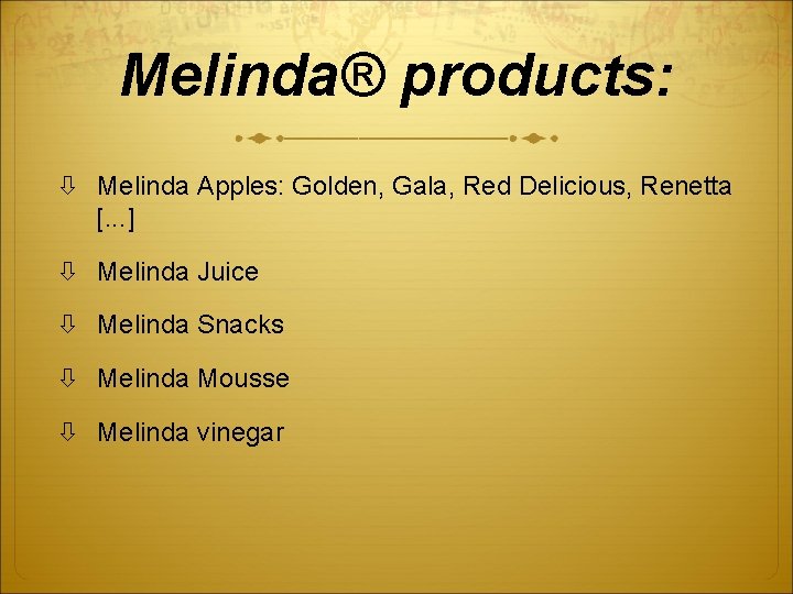 Melinda® products: Melinda Apples: Golden, Gala, Red Delicious, Renetta [. . . ] Melinda