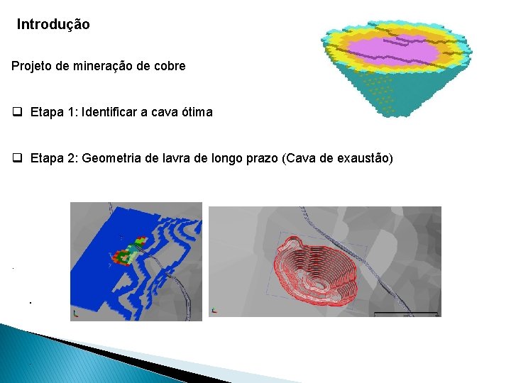 Introdução Projeto de mineração de cobre q Etapa 1: Identificar a cava ótima q