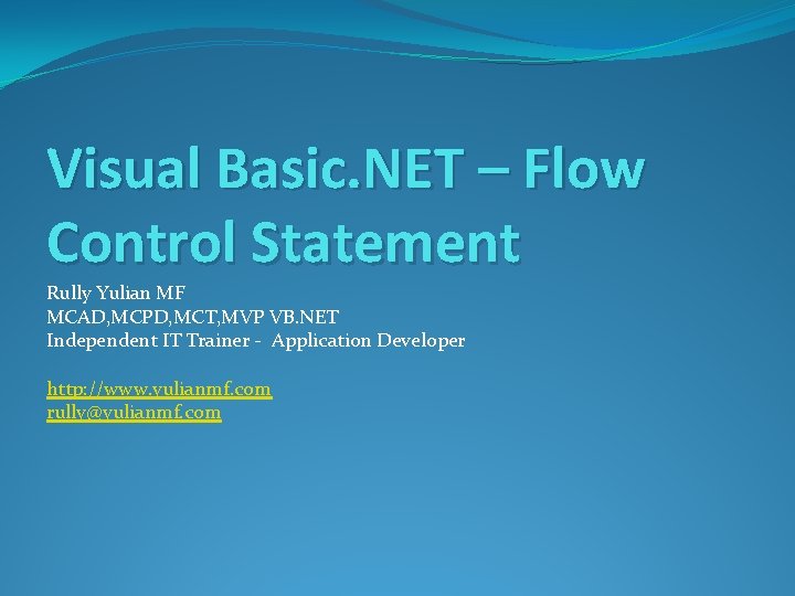 Visual Basic. NET – Flow Control Statement Rully Yulian MF MCAD, MCPD, MCT, MVP