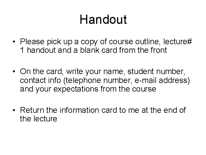 Handout • Please pick up a copy of course outline, lecture# 1 handout and