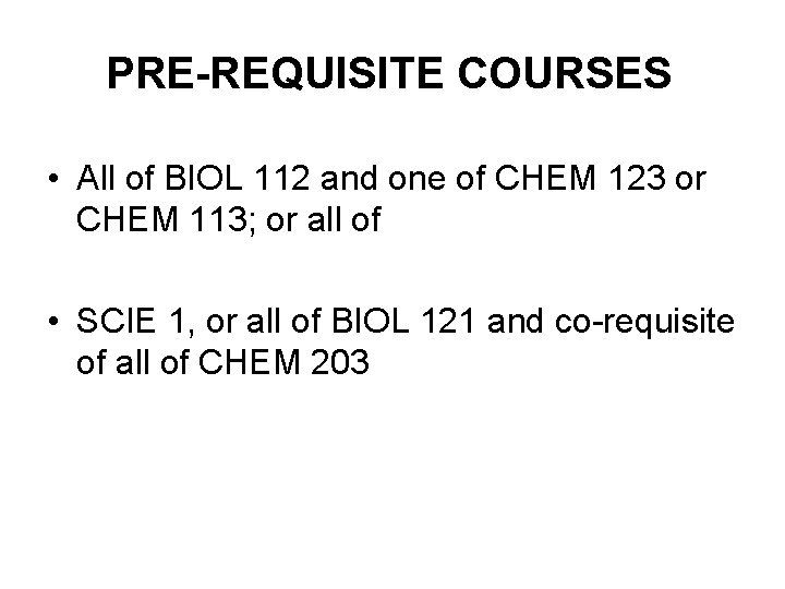 PRE-REQUISITE COURSES • All of BIOL 112 and one of CHEM 123 or CHEM