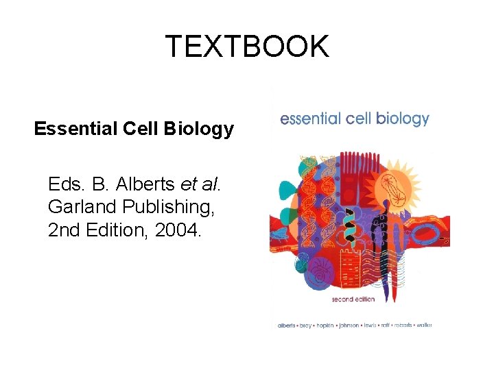 TEXTBOOK Essential Cell Biology Eds. B. Alberts et al. Garland Publishing, 2 nd Edition,