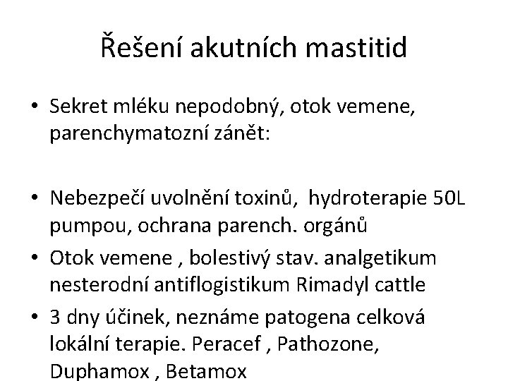 Řešení akutních mastitid • Sekret mléku nepodobný, otok vemene, parenchymatozní zánět: • Nebezpečí uvolnění