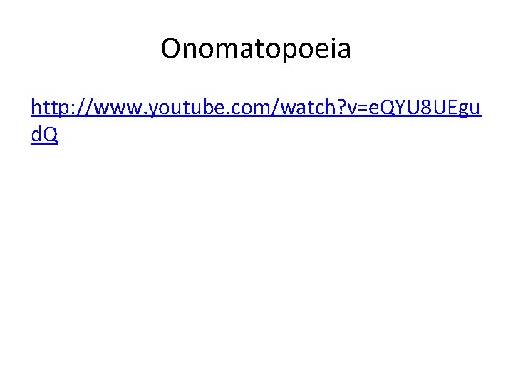 Onomatopoeia http: //www. youtube. com/watch? v=e. QYU 8 UEgu d. Q 