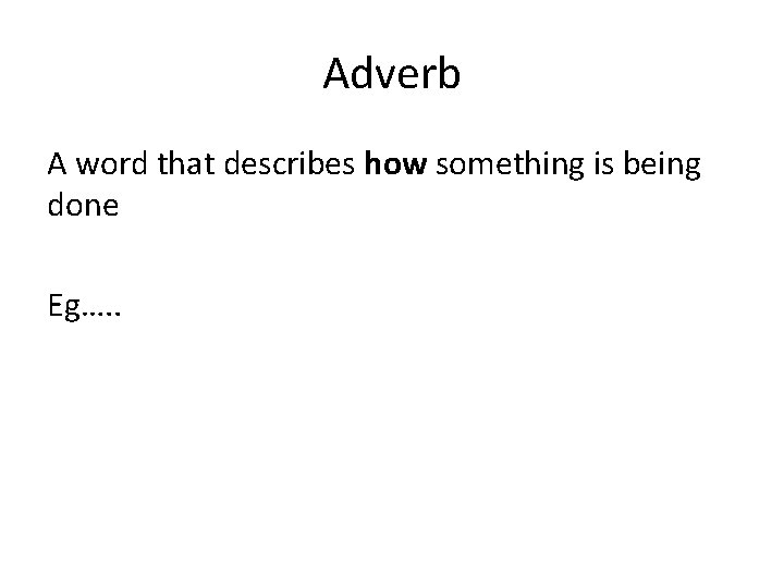 Adverb A word that describes how something is being done Eg…. . 