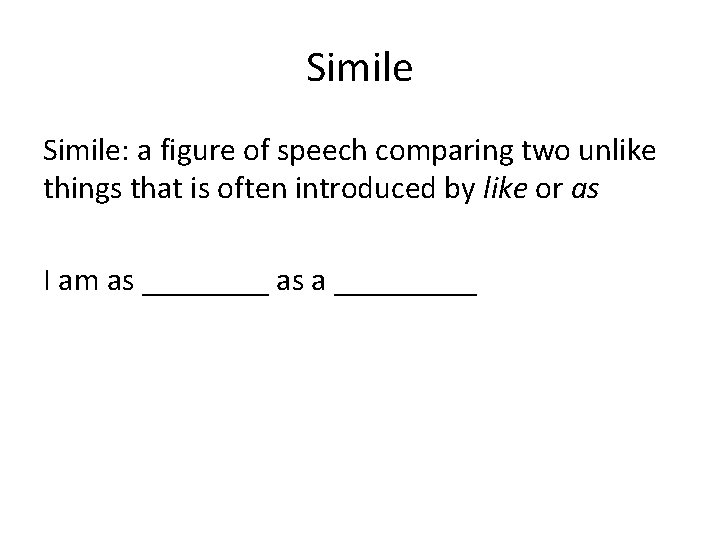 Simile: a figure of speech comparing two unlike things that is often introduced by