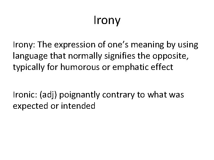 Irony: The expression of one’s meaning by using language that normally signifies the opposite,