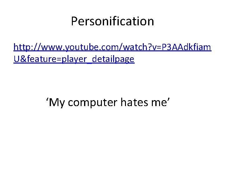 Personification http: //www. youtube. com/watch? v=P 3 AAdkfiam U&feature=player_detailpage ‘My computer hates me’ 