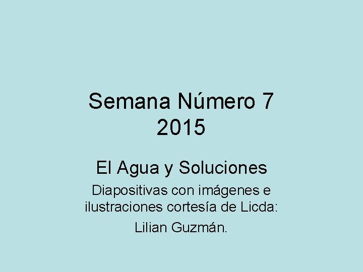 Semana Número 7 2015 El Agua y Soluciones Diapositivas con imágenes e ilustraciones cortesía