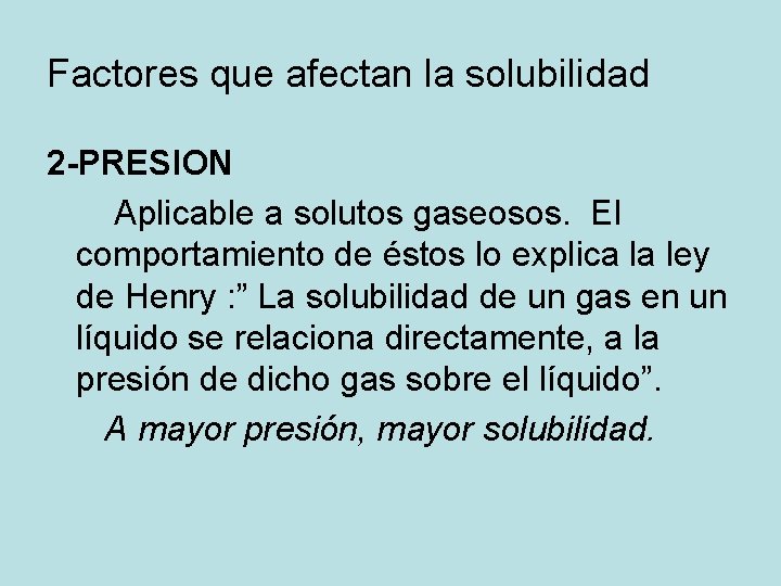 Factores que afectan la solubilidad 2 -PRESION Aplicable a solutos gaseosos. El comportamiento de