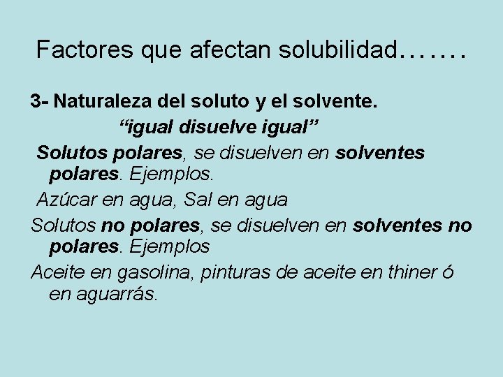 Factores que afectan solubilidad……. 3 - Naturaleza del soluto y el solvente. “igual disuelve