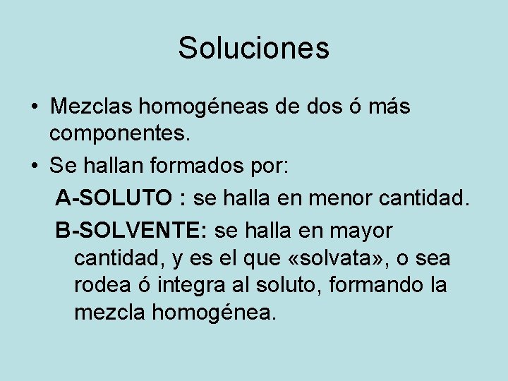 Soluciones • Mezclas homogéneas de dos ó más componentes. • Se hallan formados por: