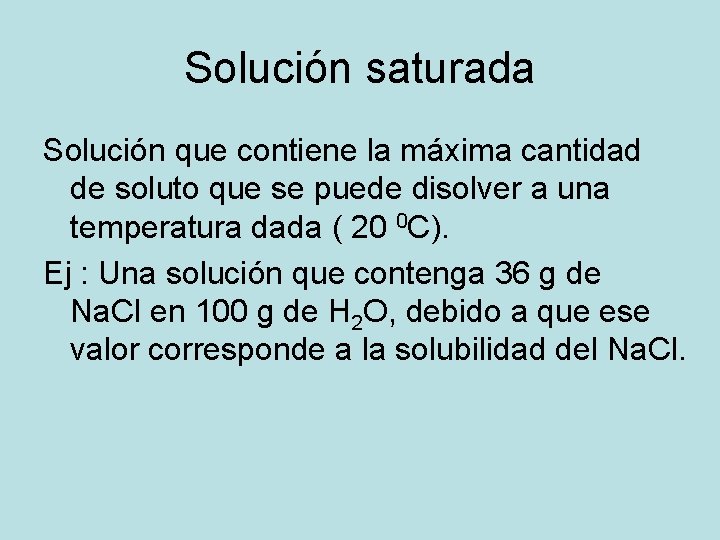 Solución saturada Solución que contiene la máxima cantidad de soluto que se puede disolver